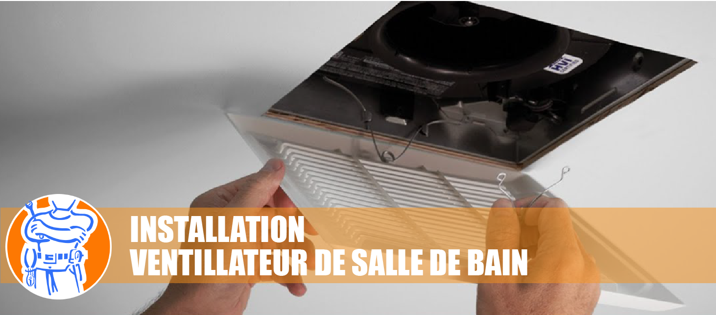 INSTALLATION D’UN VENTILATEUR DE SALLE DE BAIN – REMPLACEMENT